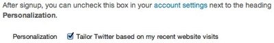 Webpage excerpt: After signup, you can uncheck this box in your account settings next to the heading Personalization. Personalization: (checkbox) Tailor Twitter based on my recent website visits.